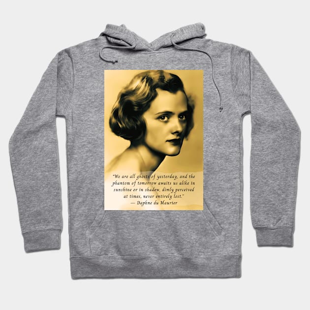 Daphne du Maurier  portrait and quote: We are all ghosts of yesterday, and the phantom of tomorrow awaits us alike in sunshine or in shadow, dimly perceived at times, never entirely lost. Hoodie by artbleed